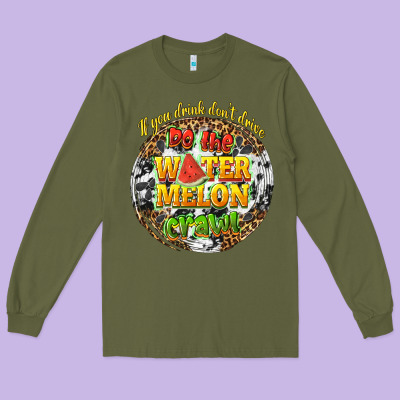 If You Drink Dont Drive Do The Watermelon Crawl Long Sleeve Tee Designed By Texasbilliewilder