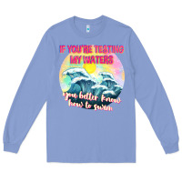 Colony Blue if youre testing my waters tbw Long Sleeve Tee - texasbilliewilder