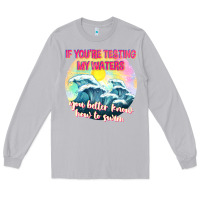 Moon Dust if youre testing my waters tbw Long Sleeve Tee - texasbilliewilder
