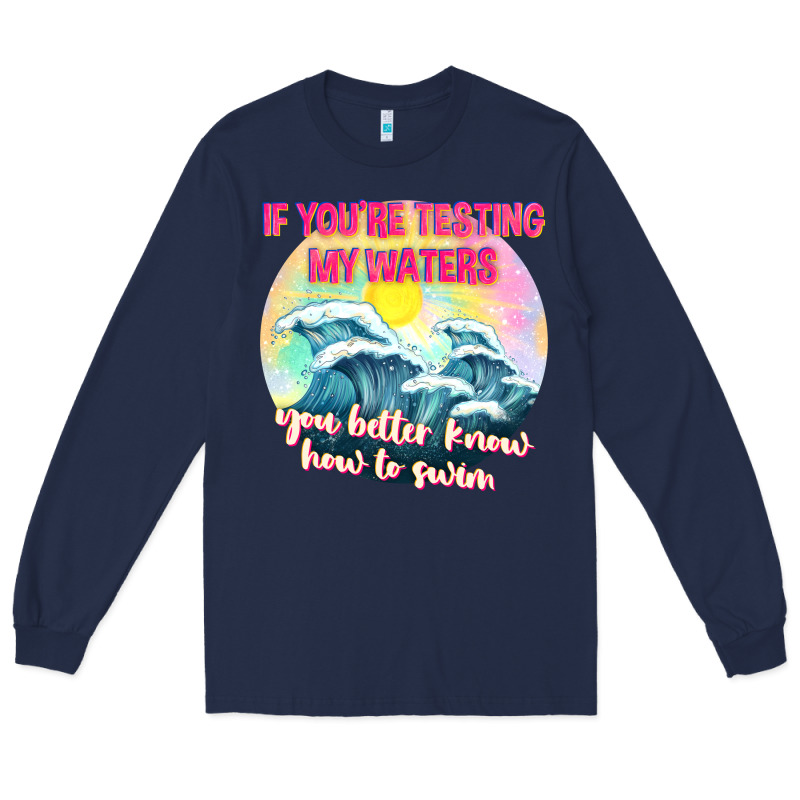If Youre Testing My Waters Tbw Long Sleeve Tee by texasbilliewilder | Teevron