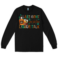Black last night we let the liquor talk Long Sleeve Tee - Zillion Design Studio