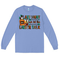 Colony Blue last night we let the liquor talk Long Sleeve Tee - Zillion Design Studio