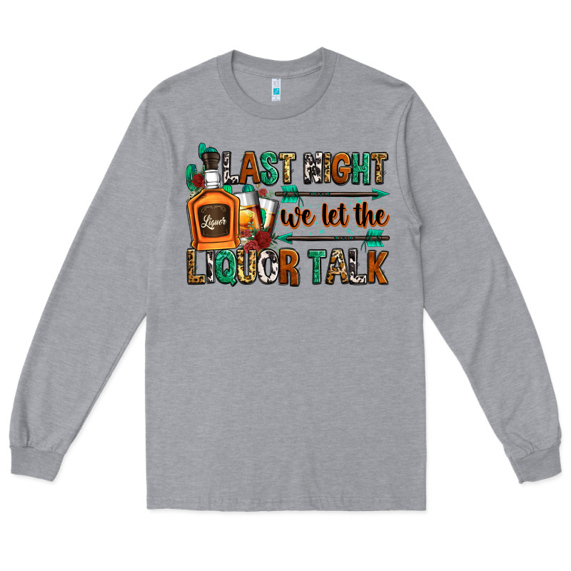 Last Night We Let The Liquor Talk Long Sleeve Tee by Zillion Design Studio | Teevron