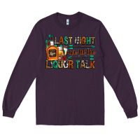 Plum last night we let the liquor talk Long Sleeve Tee - Zillion Design Studio
