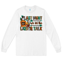 White last night we let the liquor talk Long Sleeve Tee - Zillion Design Studio