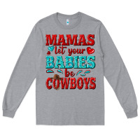 Heather Grey mamas let your babies be cowboys Long Sleeve Tee - texasbilliewilder