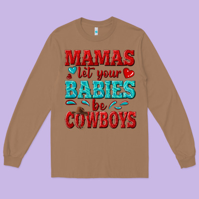 Mamas Let Your Babies Be Cowboys Long Sleeve Tee Designed By Texasbilliewilder