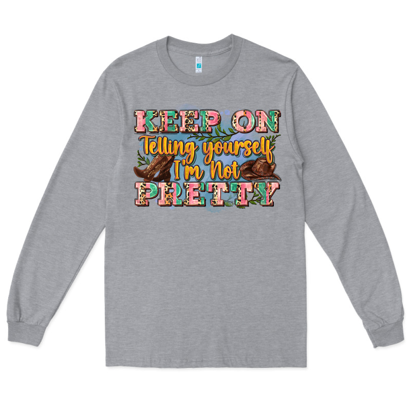 Keep On Telling Yourself I'm Not Pretty Long Sleeve Tee by Zillion Design Studio | Teevron