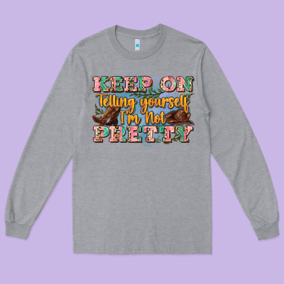 Keep On Telling Yourself I'm Not Pretty Long Sleeve Tee Designed By Zillion Design Studio