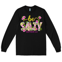 Black summer be salty matthew 5 13 Long Sleeve Tee - texasbilliewilder