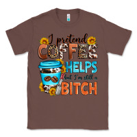Chestnut i pretend coffee helps but i'm still a bitch Classic Tee - Zillion Design Studio