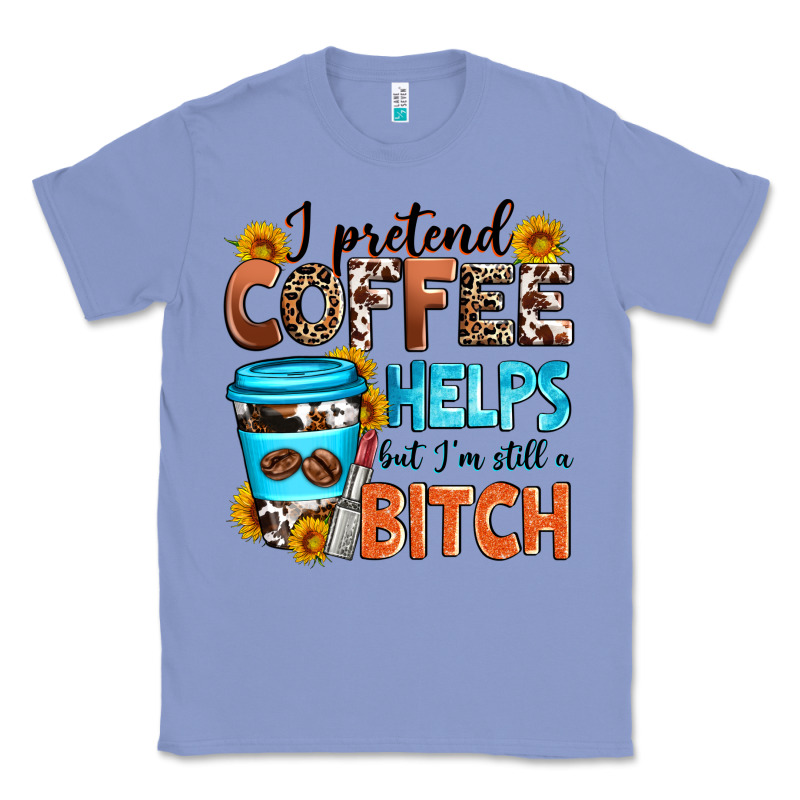 I Pretend Coffee Helps But I'm Still A Bitch Classic Tee by Zillion Design Studio | Teevron