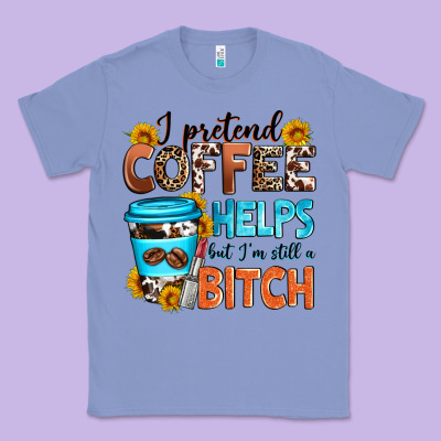 I Pretend Coffee Helps But I'm Still A Bitch Classic Tee Designed By Zillion Design Studio