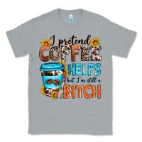 Heather Grey i pretend coffee helps but i'm still a bitch Classic Tee - Zillion Design Studio