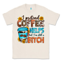 Natural i pretend coffee helps but i'm still a bitch Classic Tee - Zillion Design Studio