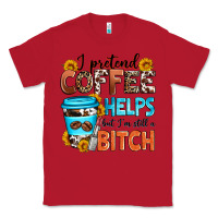 Red i pretend coffee helps but i'm still a bitch Classic Tee - Zillion Design Studio