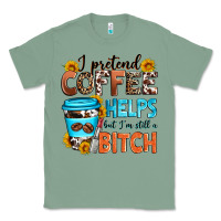 Sage i pretend coffee helps but i'm still a bitch Classic Tee - Zillion Design Studio
