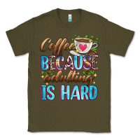 Army Green coffee because adulting is hard Classic Tee - Zillion Design Studio