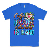 True Royal coffee because adulting is hard Classic Tee - Zillion Design Studio