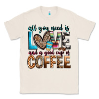 Natural all you need is love and a good cup of coffee Classic Tee - Zillion Design Studio