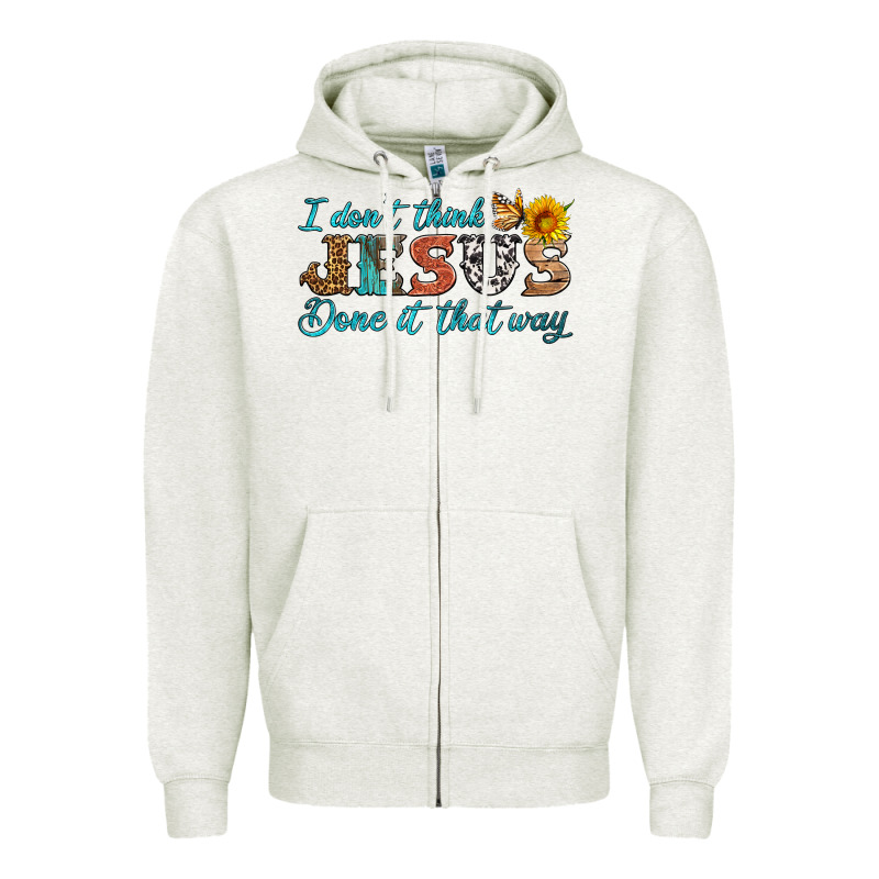 I Don't Think Jesus Done It That Way Zipper Hoodie by HRA Design Shop | Teevron