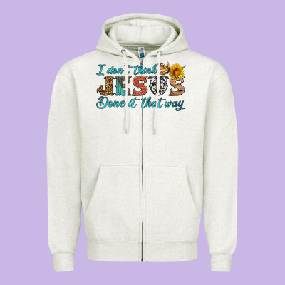 I Don't Think Jesus Done It That Way Zipper Hoodie Designed By Hra Design Shop