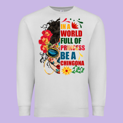 In A World Full Of Princess Be A Chingona Premium Sweatshirt Designed By Bundleandbundleshop