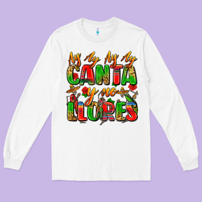 Ay Ay Ay Ay Canta Y No Llores Long Sleeve Tee Designed By Zillion Design Studio