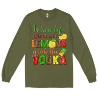 Army Green when life gives you lemons grab the vodka Long Sleeve Tee - texasbilliewilder