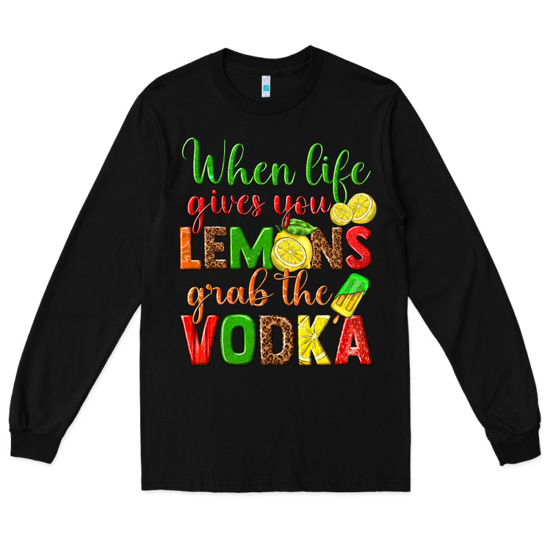 When Life Gives You Lemons Grab The Vodka Long Sleeve Tee by texasbilliewilder | Teevron