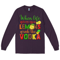 Plum when life gives you lemons grab the vodka Long Sleeve Tee - texasbilliewilder
