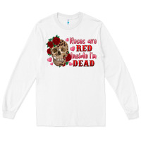 White roses are red inside i'm dead Skull Long Sleeve Tee - RanaPortraitStore