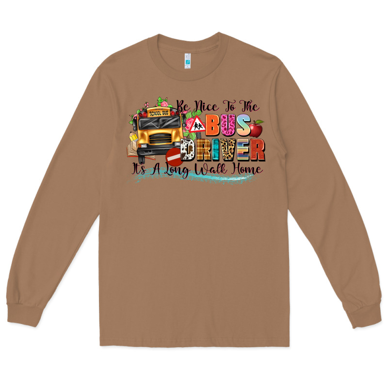 Be Nice To The Bus Driver Its A Long Walk Home Long Sleeve Tee by texasbilliewilder | Teevron