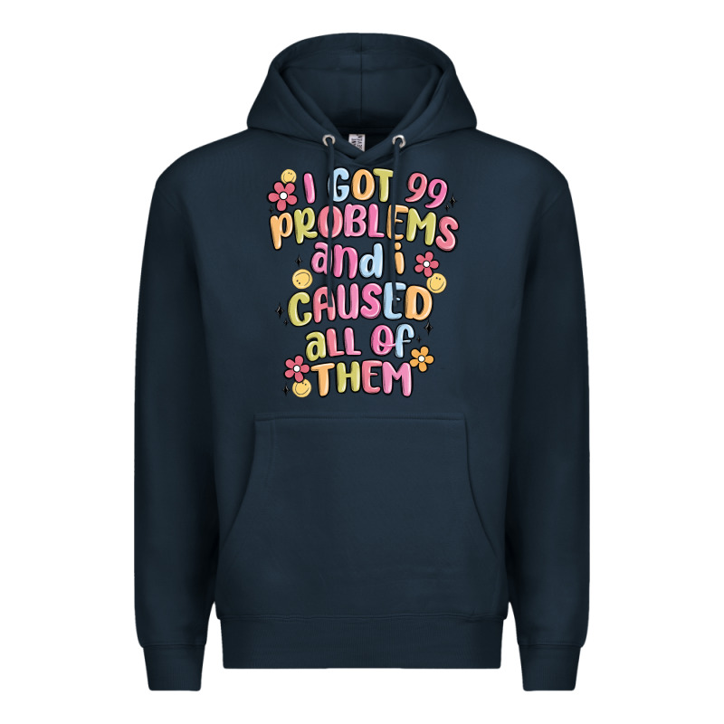 I Got 99 Problems And I Caused All Of Them Premium Hoodie by MaliasSmallBusiness | Teevron