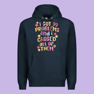 I Got 99 Problems And I Caused All Of Them Premium Hoodie Designed By Maliassmallbusiness