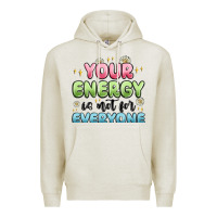 Oatmeal Heather your energy is not for everyone Premium Hoodie - MaliasSmallBusiness