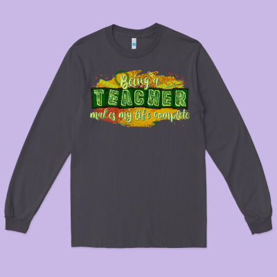 Being A Teacher Makes My Life Complete Long Sleeve Tee Designed By Texasbilliewilder