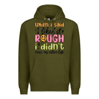 Army Green when i said i liked it rough i didn't mean my enti Premium Hoodie - MaliasSmallBusiness