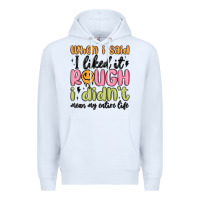 White when i said i liked it rough i didn't mean my enti Premium Hoodie - MaliasSmallBusiness