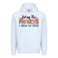 White living the prayers i used to pray Premium Hoodie - MaliasSmallBusiness