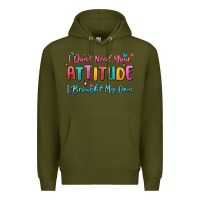 Army Green i don't need your attitude i brought my own Premium Hoodie - MaliasSmallBusiness