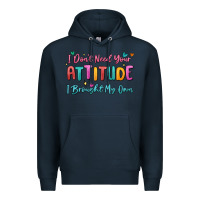 Navy i don't need your attitude i brought my own Premium Hoodie - MaliasSmallBusiness