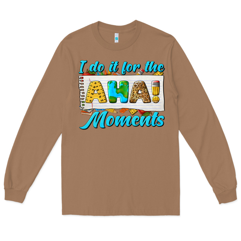 I Do It For The Aha Moments Long Sleeve Tee by texasbilliewilder | Teevron