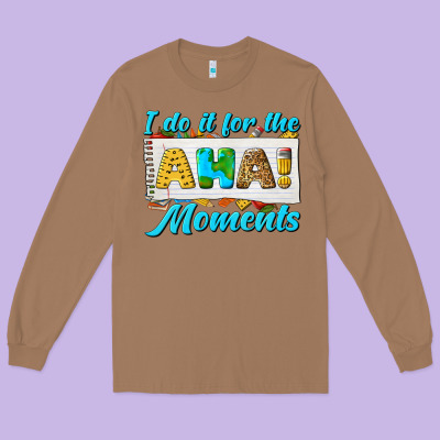 I Do It For The Aha Moments Long Sleeve Tee Designed By Texasbilliewilder
