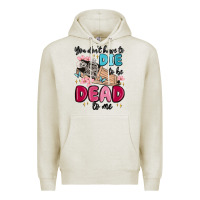 Oatmeal Heather you don't have to die to be dead to me Premium Hoodie - MaliasSmallBusiness
