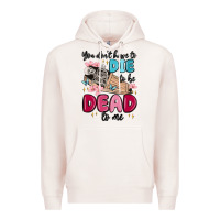 Pale Pink you don't have to die to be dead to me Premium Hoodie - MaliasSmallBusiness