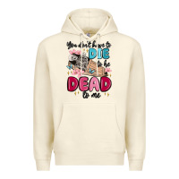 Sandshell you don't have to die to be dead to me Premium Hoodie - MaliasSmallBusiness