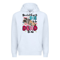 White you don't have to die to be dead to me Premium Hoodie - MaliasSmallBusiness