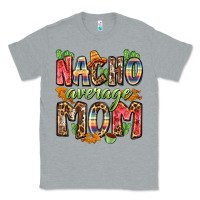 Heather Grey nacho average mom Classic Tee - Zillion Design Studio