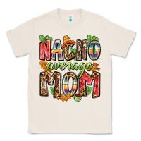 Natural nacho average mom Classic Tee - Zillion Design Studio